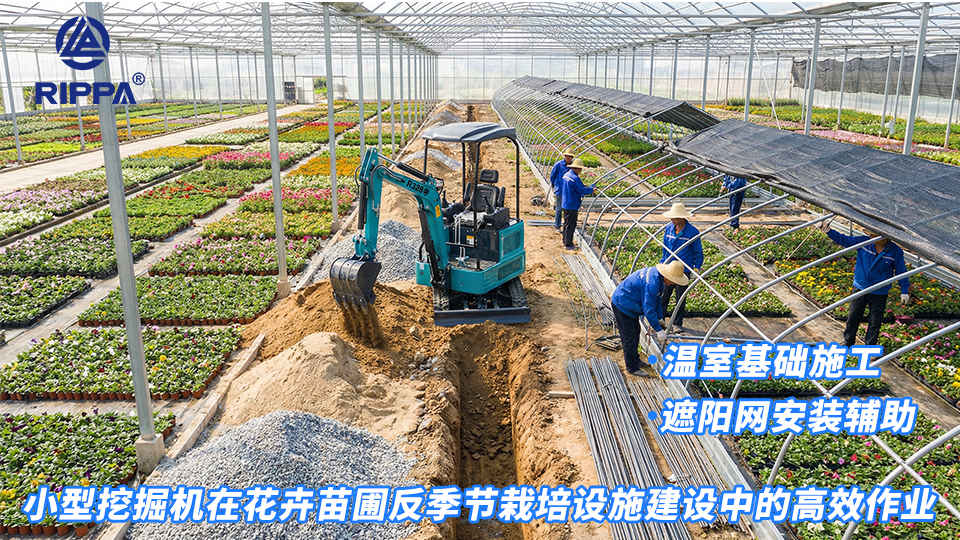 小型挖掘机在花卉苗圃反季节栽培设施建设中的高效作业:温室基础施工与遮阳网安装辅助